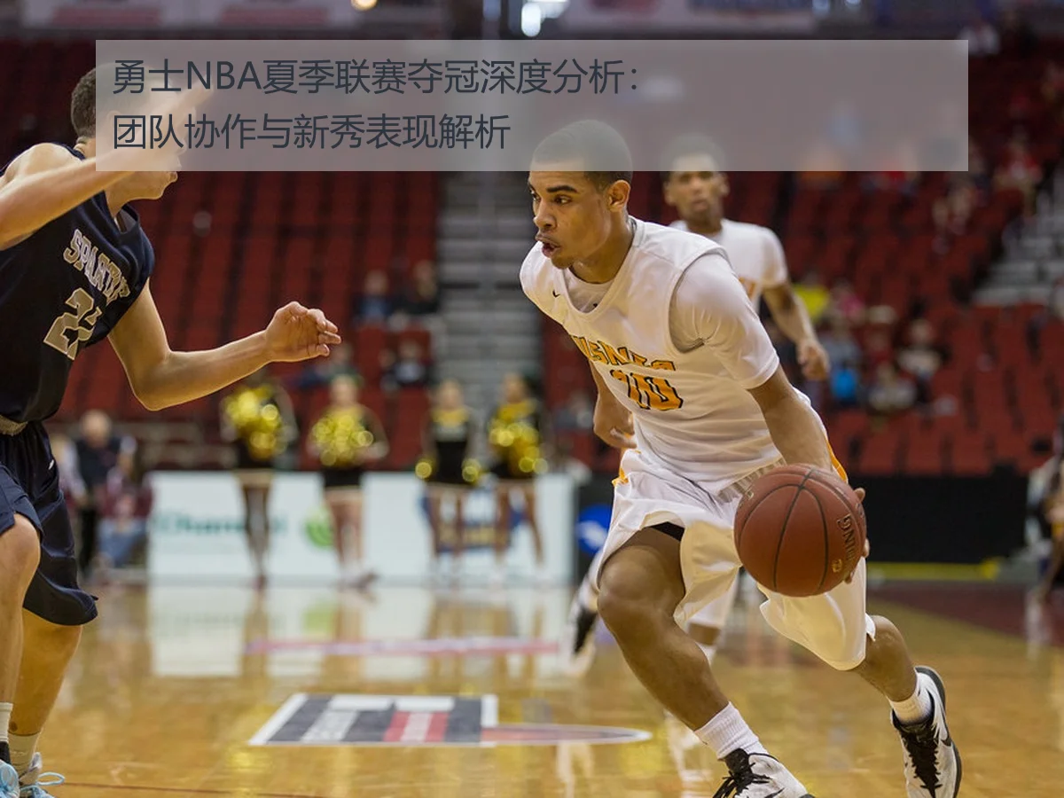 勇士NBA夏季联赛夺冠深度分析：团队协作与新秀表现解析